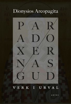 Paradoxernas Gud : verk i urval - Dionysios Areopagita