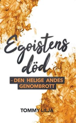 Egoistens död: den helige Andes genombrott - Tommy Lilja