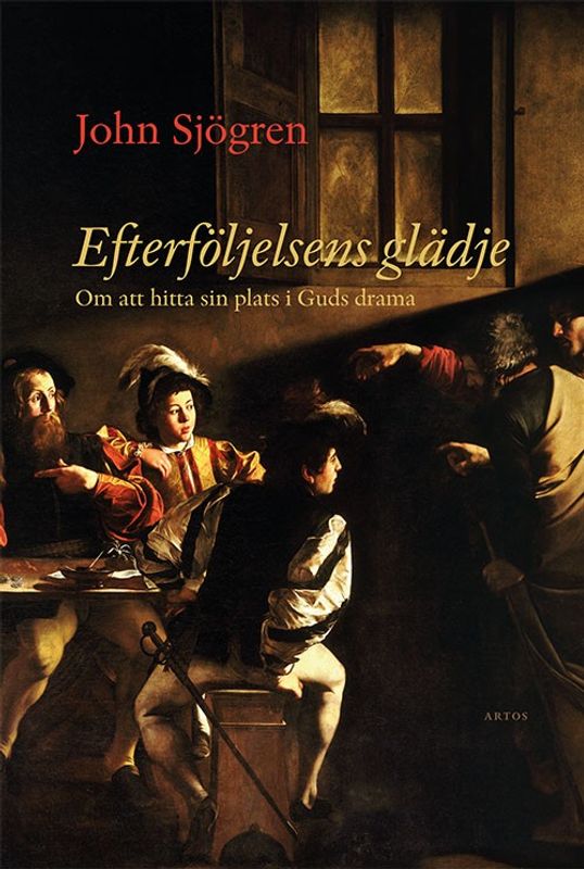 Efterföljelsens glädje - Om att hitta sin plats i Guds drama - John Sjögren
