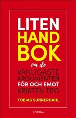 Liten handbok om de vanligaste argumenten för och emot kristen tro - Tobias Sunnerdahl