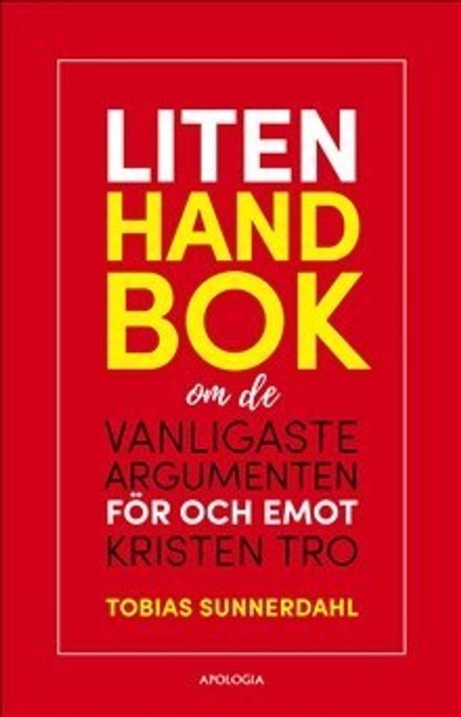 Liten handbok om de vanligaste argumenten för och emot kristen tro - Tobias Sunnerdahl
