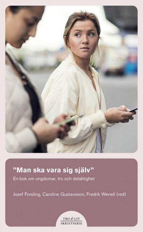 "Man ska vara sig själv" - En bok om ungdomar, tro och delaktighet - Josef Forsling, Caroline Gustavsson, Fredrik Wenell (red)