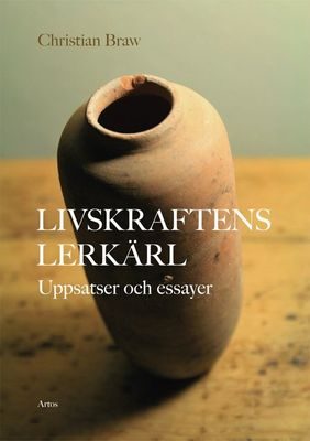 Livskraftens lerkärl - Uppsatser och essayer - Christian Braw