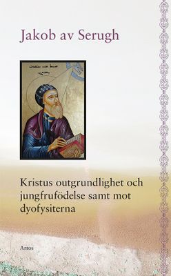 Kristus outgrundlighet och jungfrufödelse samt mot dyofysiterna - Jakob av Serugh