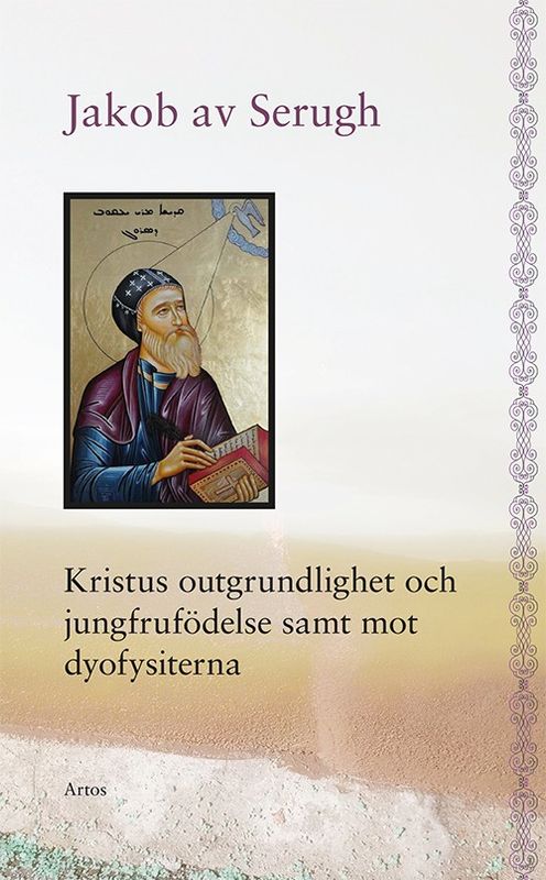Kristus outgrundlighet och jungfrufödelse samt mot dyofysiterna - Jakob av Serugh