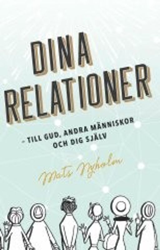 Dina relationer - till Gud, andra människor och dig själv - Mats Nyholm