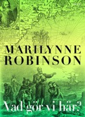 Vad gör vi här? - Marilynne Robinson
