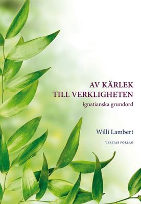 Av kärlek till verkligheten - ignatianska grundord - Willi Lambert