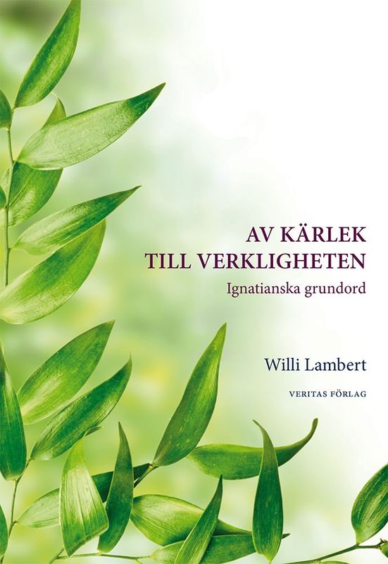 Av kärlek till verkligheten - ignatianska grundord - Willi Lambert