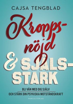 Kroppsnöjd & själsstark: bli vän med dig själv och stärk din psykiska motståndskraft - Cajsa Tengblad