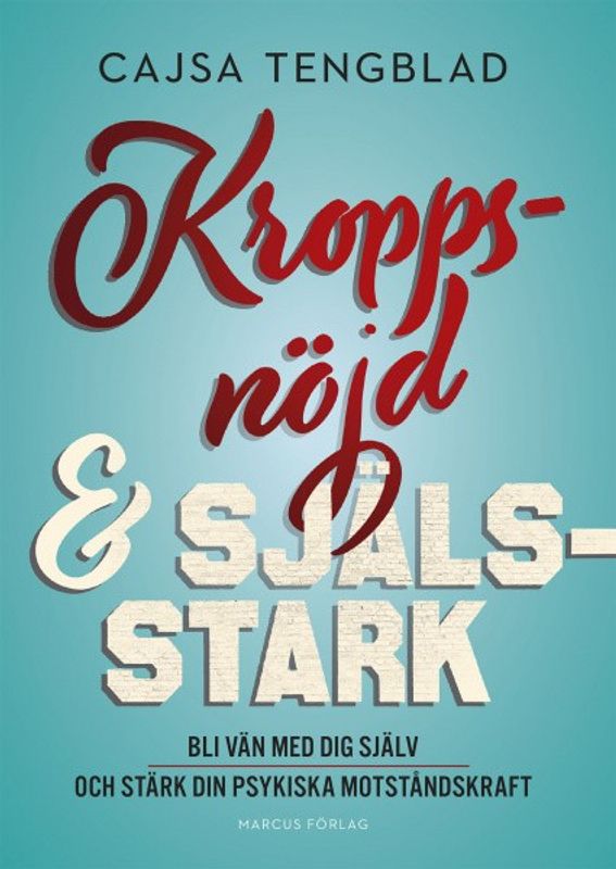 Kroppsnöjd & själsstark: bli vän med dig själv och stärk din psykiska motståndskraft - Cajsa Tengblad