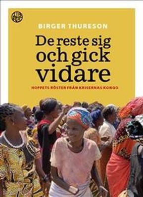 De reste sig och gick vidare - hoppets röster från krigets Kongo - Birger Thureson