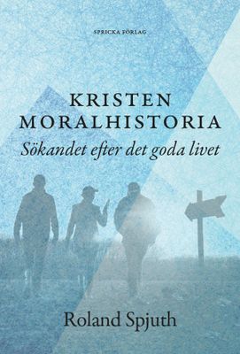 Kristen moralhistoria - sökandet efter det goda livet - Roland Spjuth
