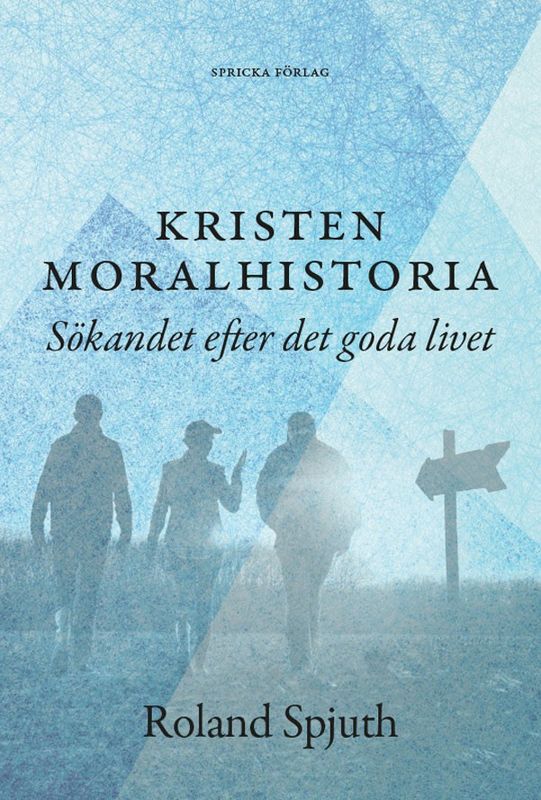 Kristen moralhistoria - sökandet efter det goda livet - Roland Spjuth