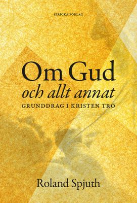 Om Gud och allt annat - Grunddrag i kristen tro - Roland Spjuth