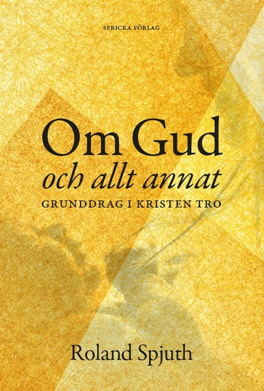 Om Gud och allt annat - Grunddrag i kristen tro - Roland Spjuth