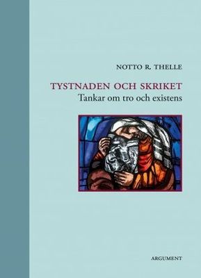 Tystnaden och skriket - Tankar om tro och existens - Notto R. Thelle