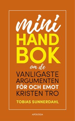 Minihandbok om om de vanligaste argumenten för och emot kristen tro - Tobias Sunnerdahl