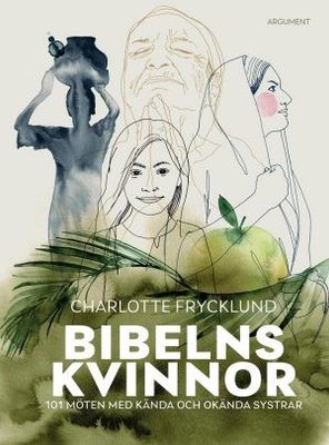 Bibelns kvinnor: 101 möten med kända och okända systrar - Charlotte Frycklund