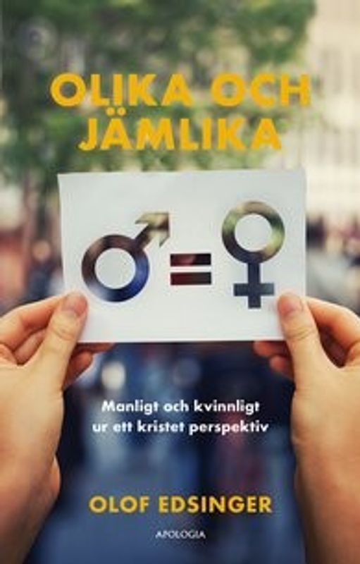 Olika och jämlika: Manligt och kvinnligt ur ett kristet perspektiv - Olof Edsinger