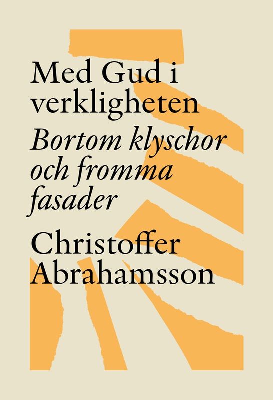 Med Gud i verkligheten - bortom klyschor och fromma fasader - Christoffer Abrahamsson