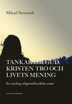 Tankar om Gud, kristen tro och livets mening - Mikael Stenmark