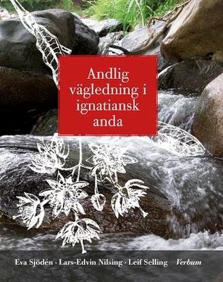 Andlig vägledning i ignatiansk anda - Eva Sjödén, Lars-Edvin Nilsing, Leif Selling