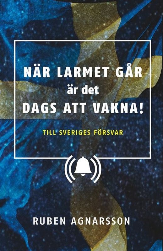 När larmet går är det dags att vakna - till Sveriges försvar - Ruben Agnarsson