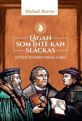 Lågan som inte kan släckas - Upptäck reformationens hjärta - Michael Reeves