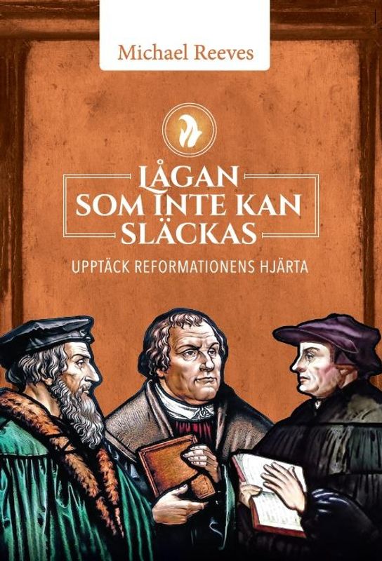 Lågan som inte kan släckas - Upptäck reformationens hjärta - Michael Reeves