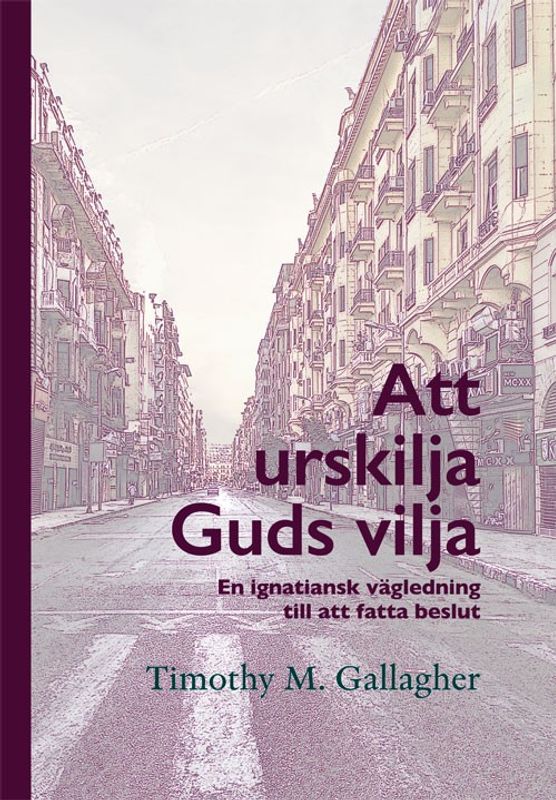 Att urskilja Guds vilja - En ignatiansk vägledning till att fatta beslut - Timothy M Gallagher