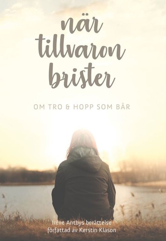 När tillvaron brister: om tro och hopp som bär - Iréne Antby&Kerstin Klason