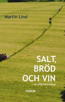Salt, bröd och vin - en pilgrimsteologi - Martin Lind