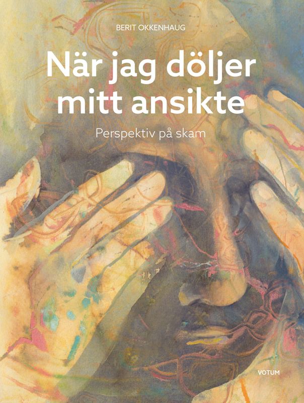 När jag döljer mitt ansikte: Perspektiv på skam - Berit Okkenhaug