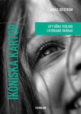 Ikoniska kartor - att göra teologi i kyrkans vardag - Jonas Ideström