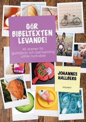 Gör bibeltexten levande - 40 dramer för gudstjänst och barnsamling utifrån kyrkoåret - Johannes Hallberg