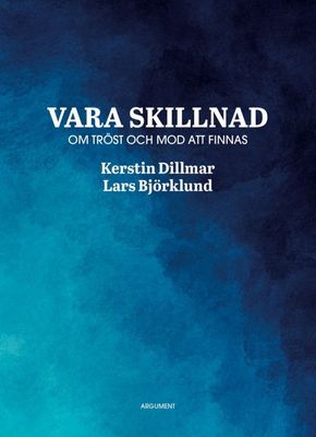 Vara skillnad - Om tröst och mod att finnas - Kerstin Dillmar, Lars Björklund