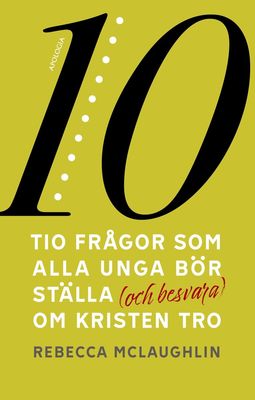 Tio frågor som alla unga bör ställa (och besvara) om kristen tro - Rebecca McLaughlin