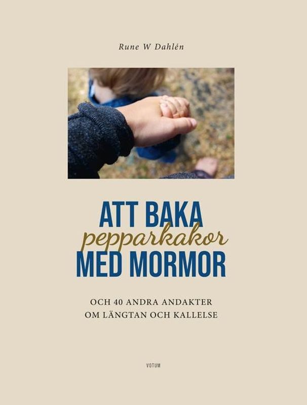 Att baka pepparkakor med mormor - och 40 andra andakter om längtan och kallelse