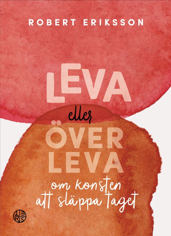 Leva eller överleva - om konsten att släppa taget - Robert Eriksson