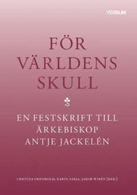 För världens skull: en festskrift till ärkebiskop Antje Jackelén