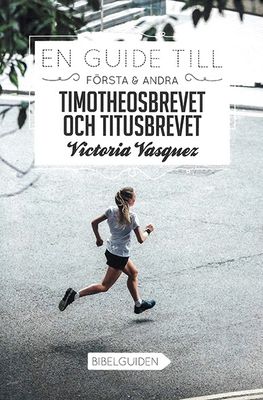 En guide till Första & Andra Timotheosbrevet och Titusbrevet - Victoria Vasquez