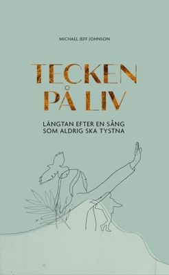 Tecken på liv - längtan efter en sång som aldrig ska tystna - Michael Jeff Johnson