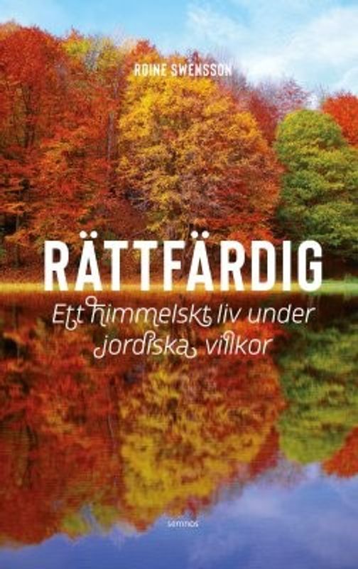 Rättfärdig. Ett himmelskt liv under jordiska villkor - Roine Swensson