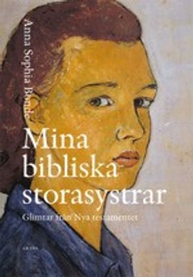 Mina bibliska storasystrar - Glimtar från Nya testamentet - Anna Sophia Bonde
