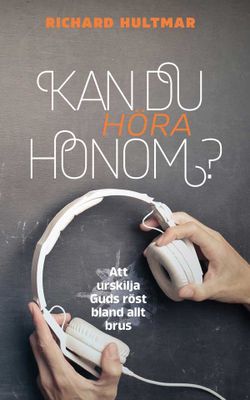 Kan du höra Honom? - Att urskilja Guds röst bland allt brus - Richard Hultmar