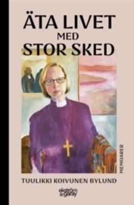 Äta livet med stor sked - Tuulikki Koivunen Bylund