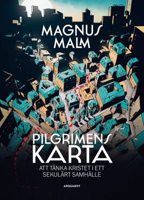Pilgrimens karta - Att tänka kristet i ett sekulärt samhälle - Magnus Malm