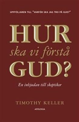Hur ska vi förstå Gud? - En inbjudan till skeptiker - Timothy Keller