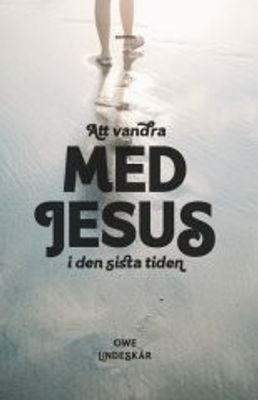 Att vandra med Jesus i den sista tiden - Owe Lindeskär